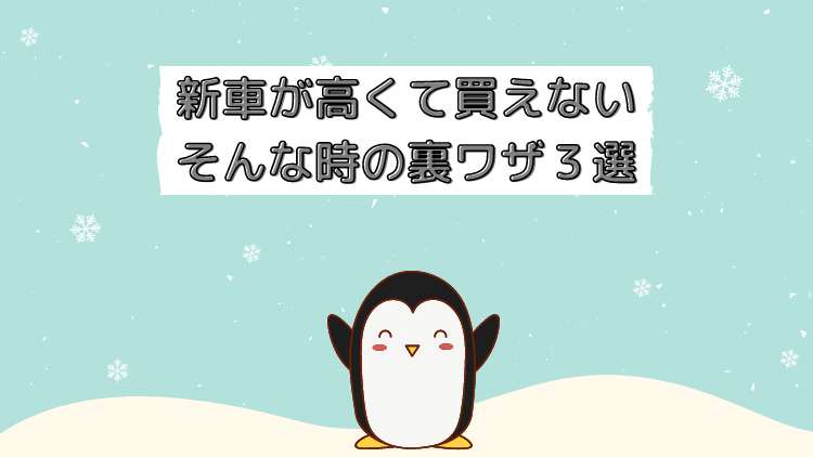 新車は高い 新車が高くて買えない場合の3つの裏ワザ ペンギン整備士